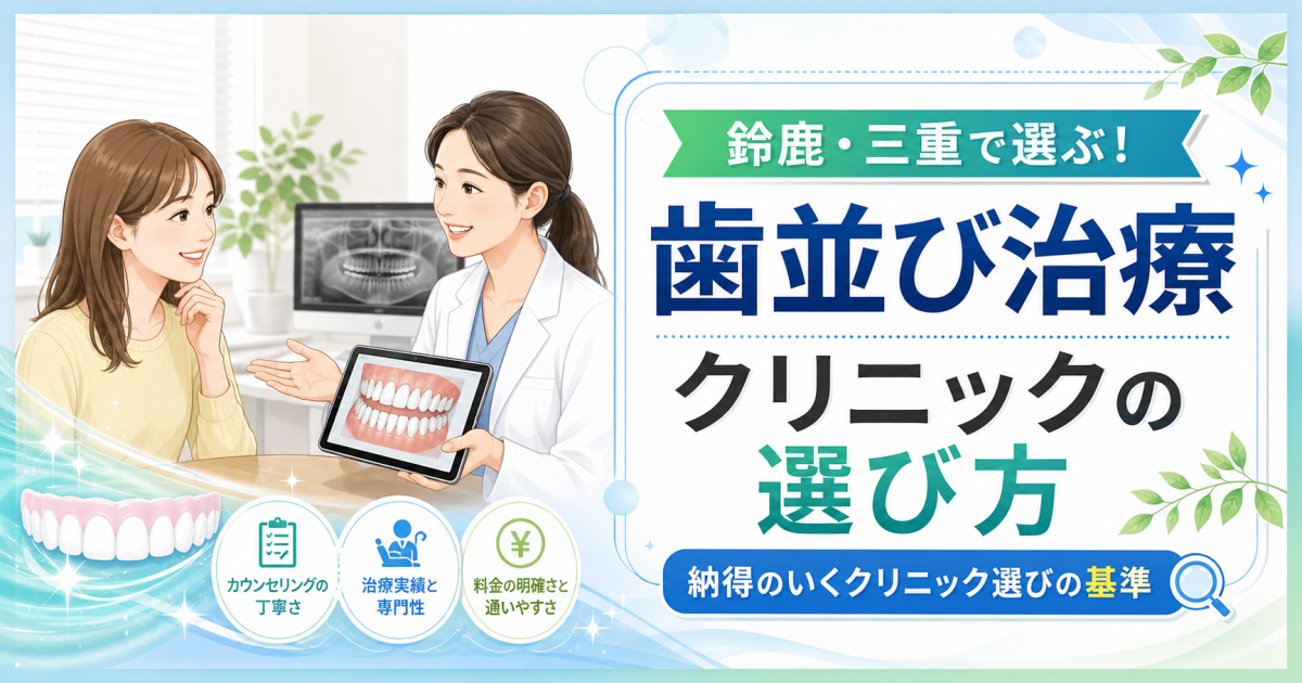 鈴鹿・三重で歯並びの治療を始めるなら何を基準にクリニックを選ぶ？相談前に知っておきたいポイント